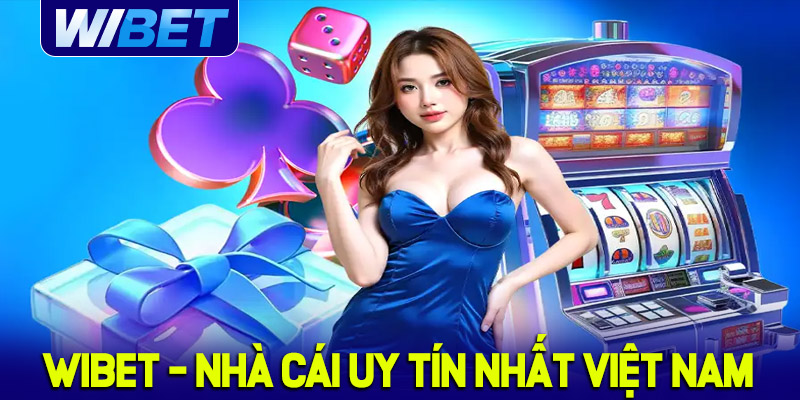 WIBET - Nhà cái uy tín nhất Việt Nam với trải nghiệm an toàn